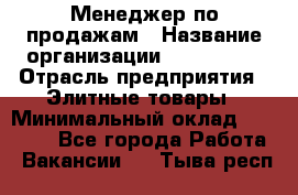 Менеджер по продажам › Название организации ­ ART REAL › Отрасль предприятия ­ Элитные товары › Минимальный оклад ­ 40 000 - Все города Работа » Вакансии   . Тыва респ.